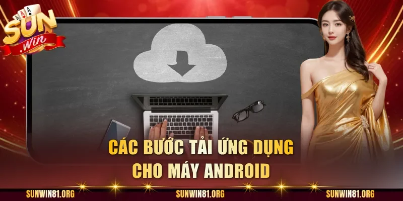 Các bước tải ứng dụng cho máy android