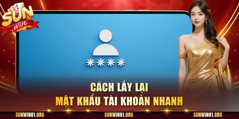 Cách lấy lại mật khẩu tài khoản nhanh