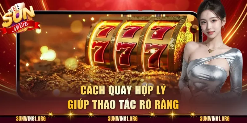 Cách quay hợp lý giúp thao tác rõ ràng