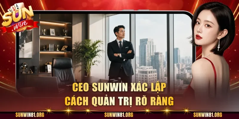 CEO Sunwin xác lập cách quản trị rõ ràng