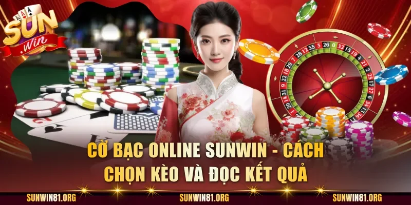 Cờ Bạc Online Sunwin - Cách Chọn Kèo Và Đọc Kết Quả