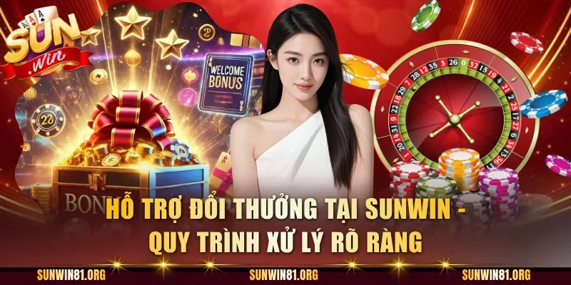 Hỗ Trợ Đổi Thưởng Tại Sunwin - Quy Trình Xử Lý Rõ Ràng