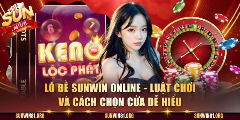 Lô Đề Sunwin Online - Luật Chơi Và Cách Chọn Cửa Dễ Hiểu