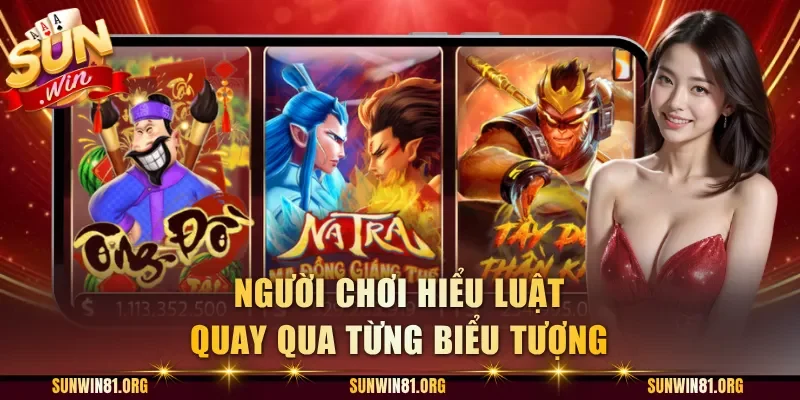 Người chơi hiểu luật quay qua từng biểu tượng