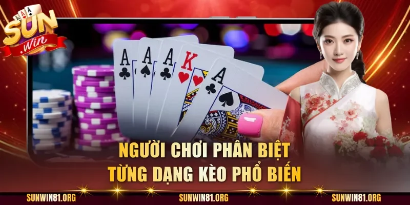 Người chơi phân biệt từng dạng kèo phổ biến