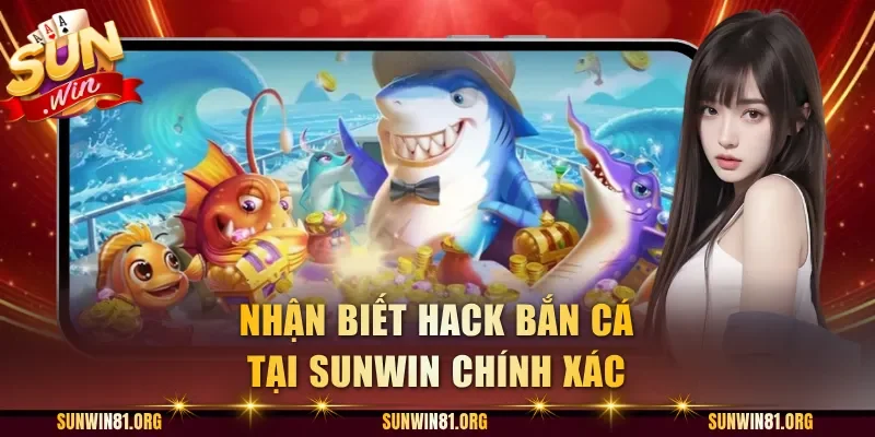 Nhận biết hack bắn cá tại Sunwin chính xác