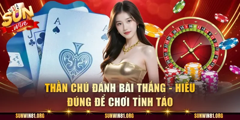 Thần Chú Đánh Bài Thắng - Hiểu Đúng Để Chơi Tỉnh Táo