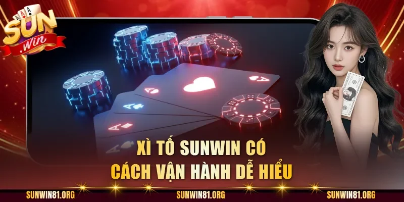 Xì tố Sunwin có cách vận hành dễ hiểu